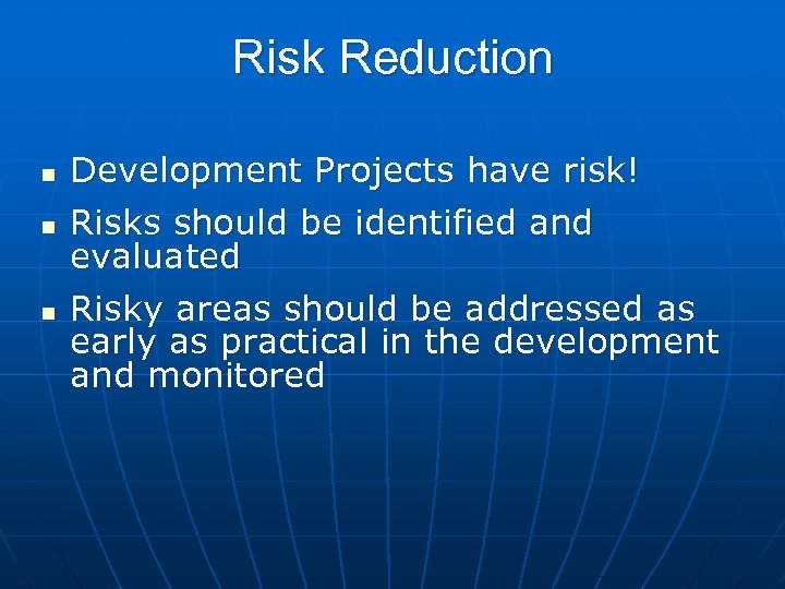 Risk Reduction n Development Projects have risk! Risks should be identified and evaluated Risky
