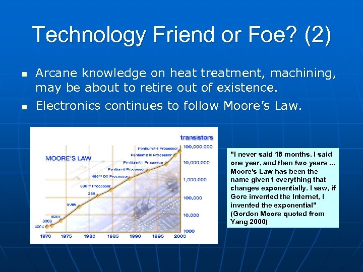 Technology Friend or Foe? (2) n n Arcane knowledge on heat treatment, machining, may