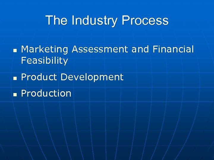 The Industry Process n Marketing Assessment and Financial Feasibility n Product Development n Production