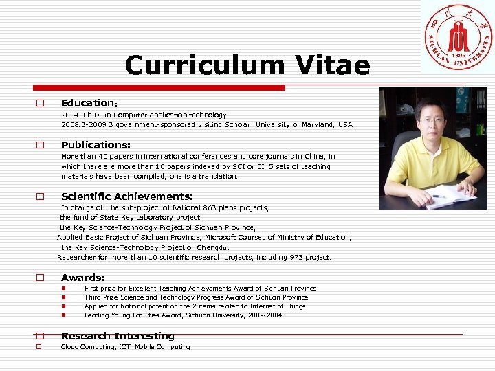 Curriculum Vitae o Education： 2004 Ph. D. in Computer application technology 2008. 3 -2009.