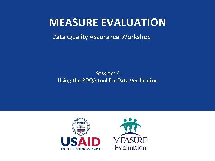 MEASURE EVALUATION Data Quality Assurance Workshop Session: 4 Using the RDQA tool for Data