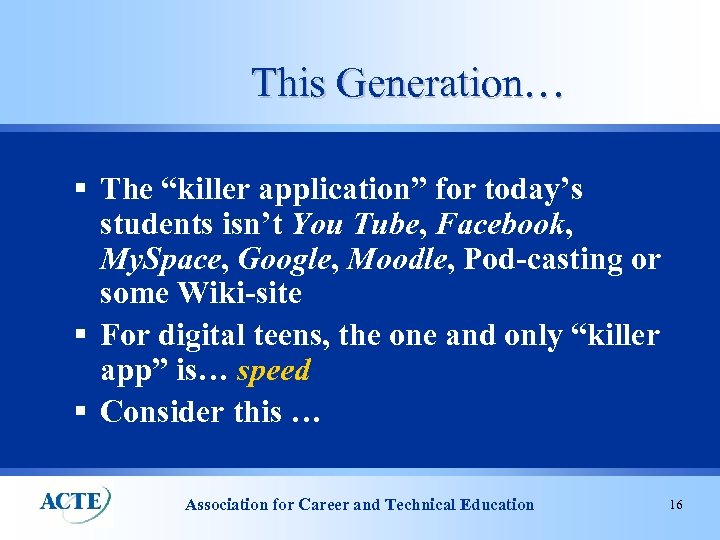 This Generation… § The “killer application” for today’s students isn’t You Tube, Facebook, My.