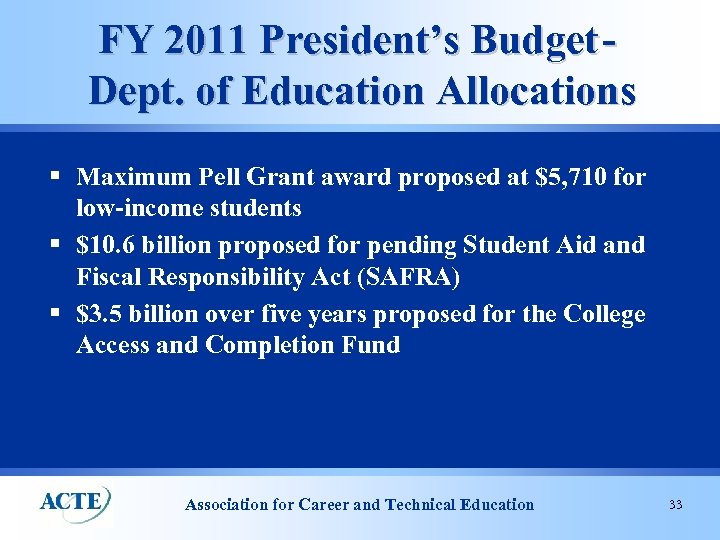 FY 2011 President’s Budget Dept. of Education Allocations § Maximum Pell Grant award proposed