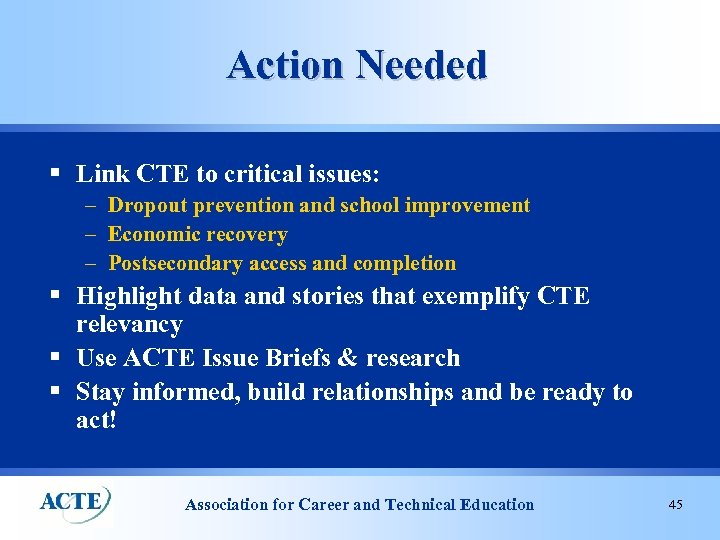 Action Needed § Link CTE to critical issues: – Dropout prevention and school improvement