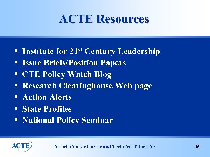 ACTE Resources § § § § Institute for 21 st Century Leadership Issue Briefs/Position