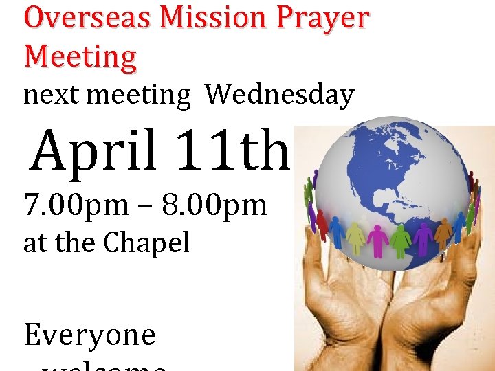 Overseas Mission Prayer Meeting next meeting Wednesday April 11 th 7. 00 pm –