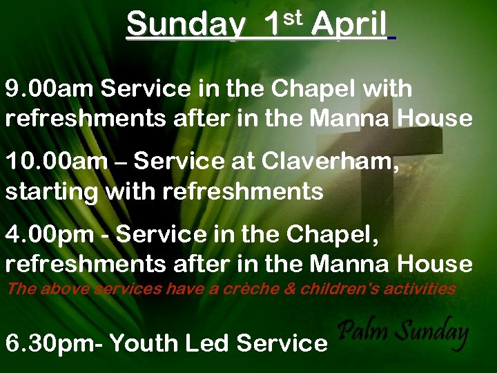 Sunday st 1 April 9. 00 am Service in the Chapel with refreshments after