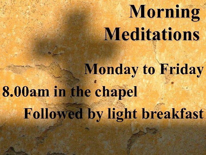 Morning Meditations Monday to Friday 8. 00 am in the chapel Followed by light