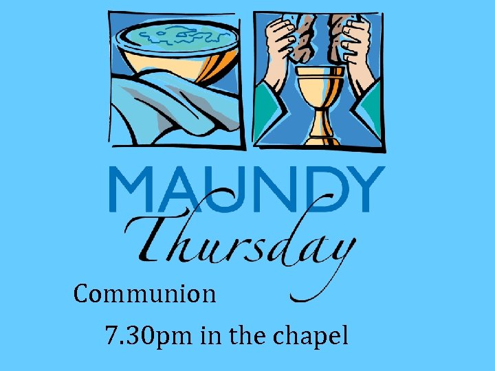 Communion 7. 30 pm in the chapel 