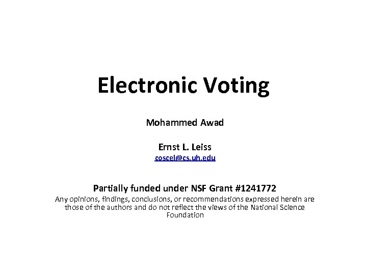 Electronic Voting Mohammed Awad Ernst L. Leiss coscel@cs. uh. edu Partially funded under NSF