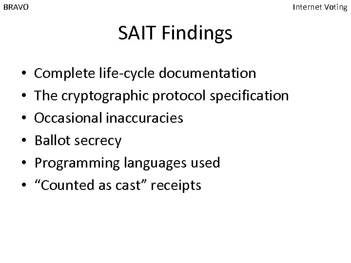 BRAVO Internet Voting SAIT Findings • • • Complete life-cycle documentation The cryptographic protocol