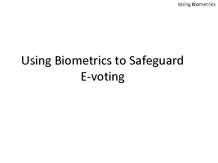 Using Biometrics to Safeguard E-voting 
