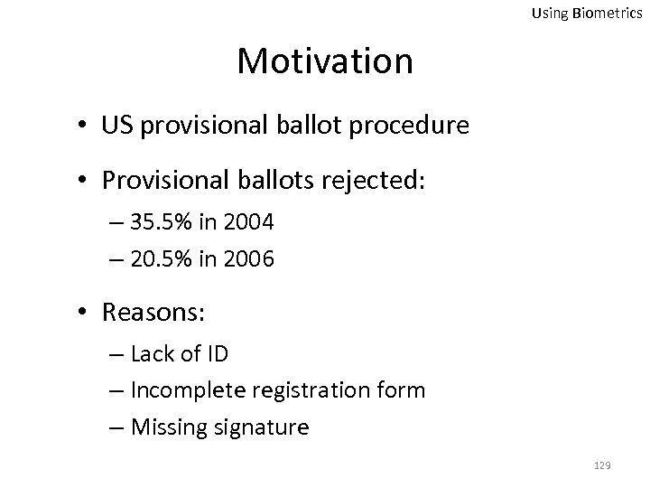 Using Biometrics Motivation • US provisional ballot procedure • Provisional ballots rejected: – 35.