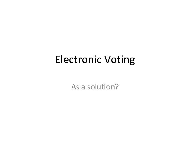Electronic Voting As a solution? 