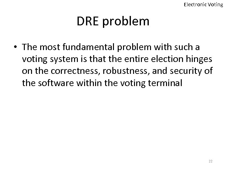 Electronic Voting DRE problem • The most fundamental problem with such a voting system