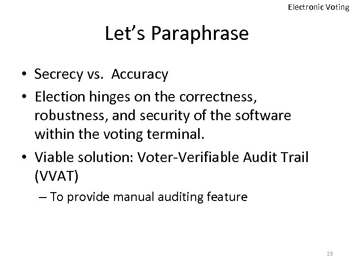 Electronic Voting Let’s Paraphrase • Secrecy vs. Accuracy • Election hinges on the correctness,