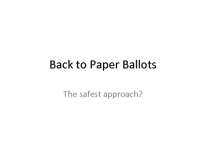 Back to Paper Ballots The safest approach? 