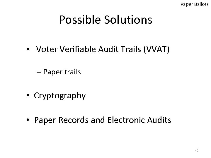 Paper Ballots Possible Solutions • Voter Verifiable Audit Trails (VVAT) – Paper trails •