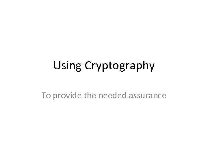 Using Cryptography To provide the needed assurance 