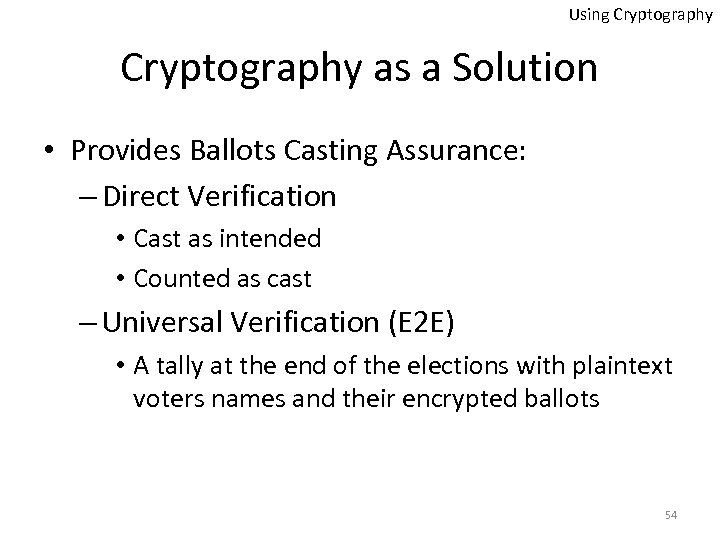 Using Cryptography as a Solution • Provides Ballots Casting Assurance: – Direct Verification •