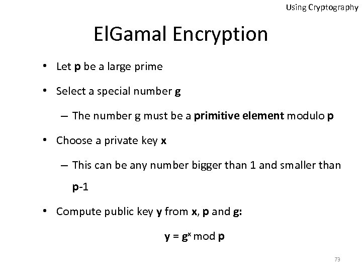 Using Cryptography El. Gamal Encryption • Let p be a large prime • Select
