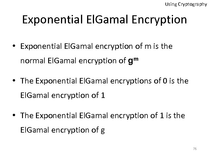 Using Cryptography Exponential El. Gamal Encryption • Exponential El. Gamal encryption of m is
