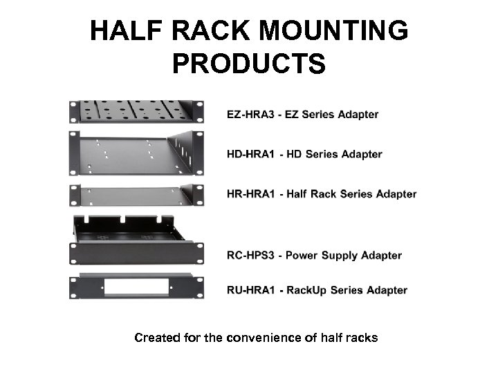 HALF RACK MOUNTING PRODUCTS Created for the convenience of half racks 