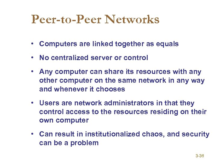 Peer-to-Peer Networks • Computers are linked together as equals • No centralized server or