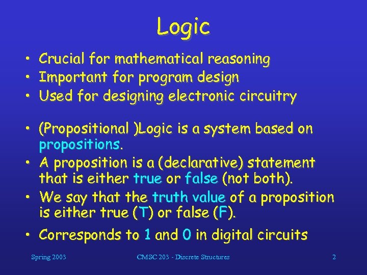Logic • • • Crucial for mathematical reasoning Important for program design Used for