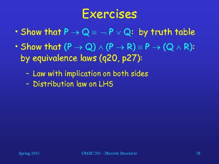 Exercises • Show that P Q: by truth table • Show that (P Q)