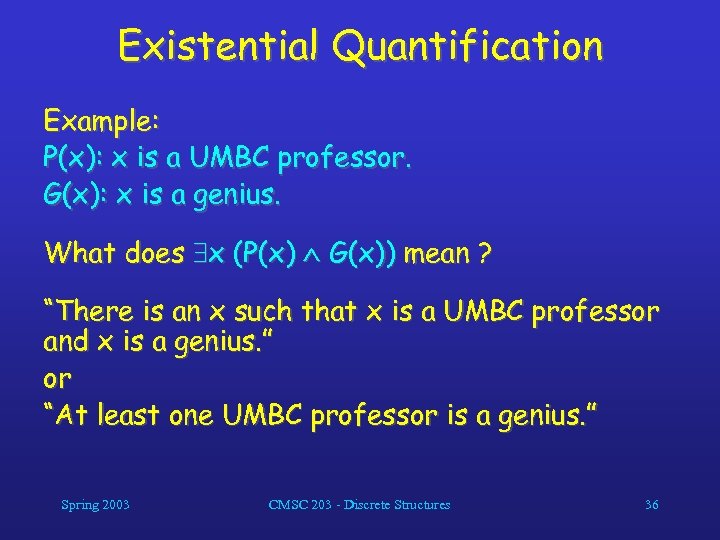 Existential Quantification Example: P(x): x is a UMBC professor. G(x): x is a genius.
