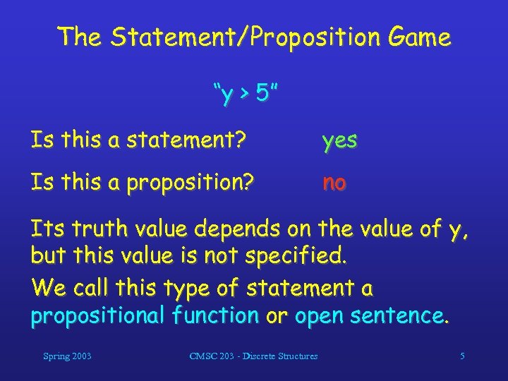 The Statement/Proposition Game “y > 5” Is this a statement? yes Is this a