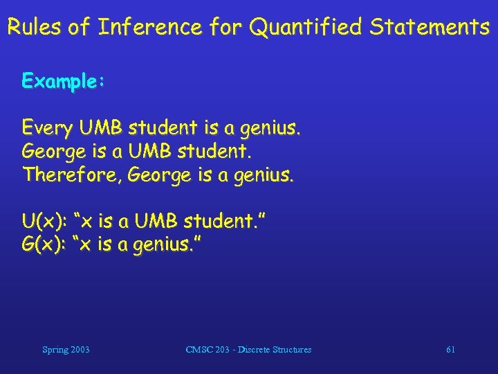 Rules of Inference for Quantified Statements Example: Every UMB student is a genius. George