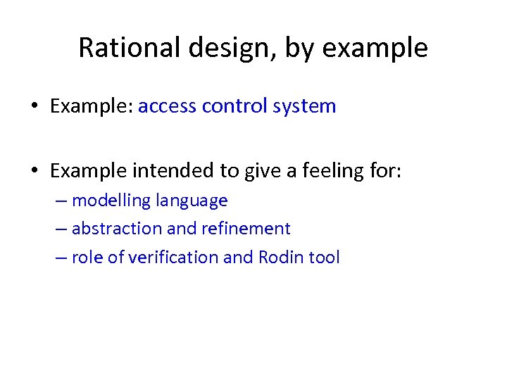 Rational design, by example • Example: access control system • Example intended to give