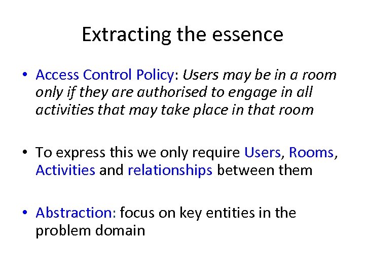 Extracting the essence • Access Control Policy: Users may be in a room only