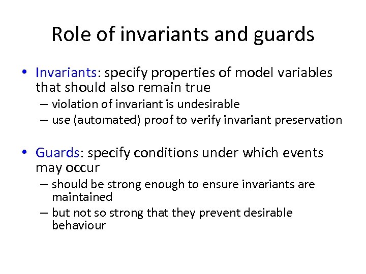 Role of invariants and guards • Invariants: specify properties of model variables that should