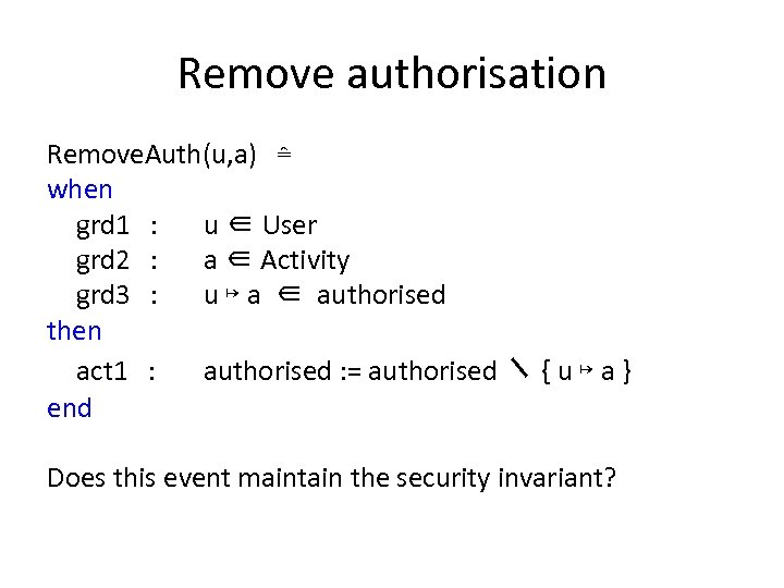 Remove authorisation Remove. Auth(u, a) ≙ when grd 1 : u ∈ User grd