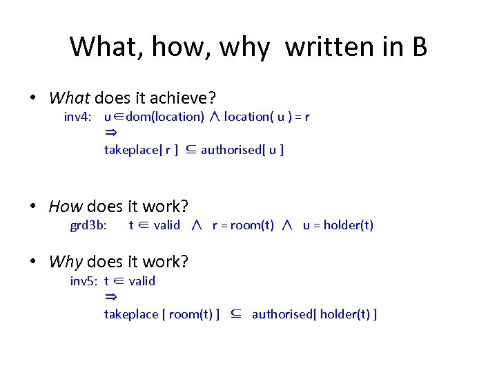 What, how, why written in B • What does it achieve? inv 4: u∈dom(location)