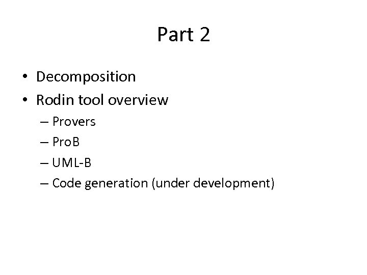 Part 2 • Decomposition • Rodin tool overview – Provers – Pro. B –