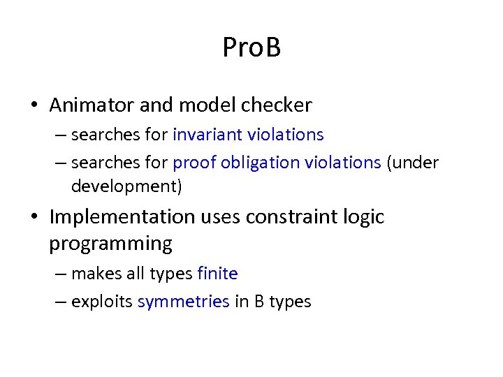 Pro. B • Animator and model checker – searches for invariant violations – searches