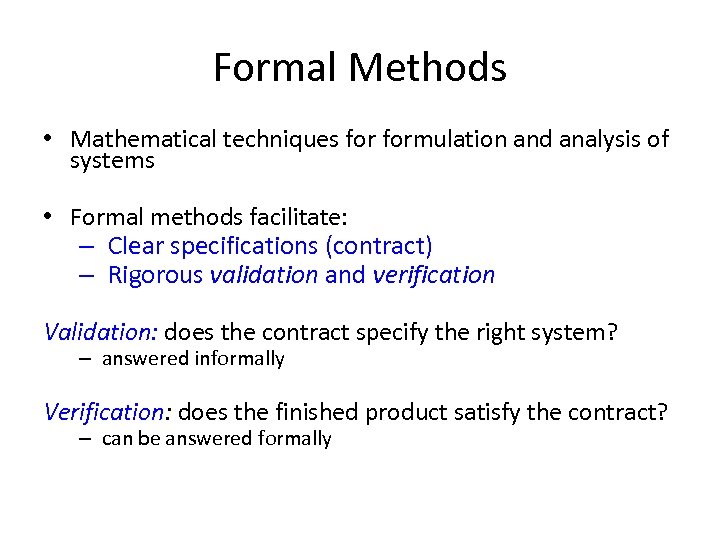 Formal Methods • Mathematical techniques formulation and analysis of systems • Formal methods facilitate:
