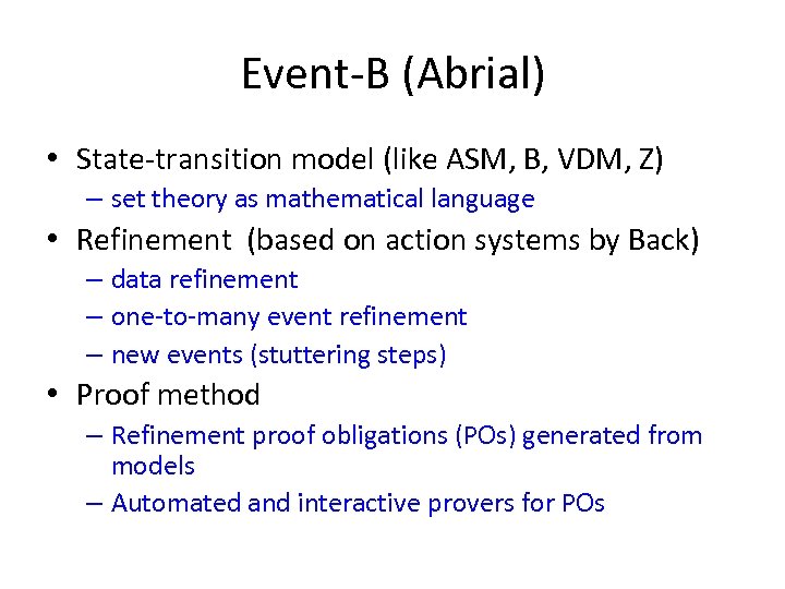 Event-B (Abrial) • State-transition model (like ASM, B, VDM, Z) – set theory as