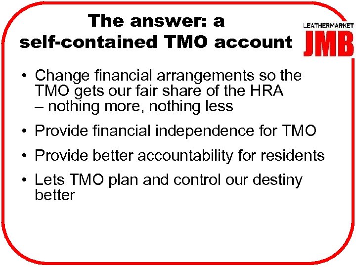 The answer: a self-contained TMO account • Change financial arrangements so the TMO gets