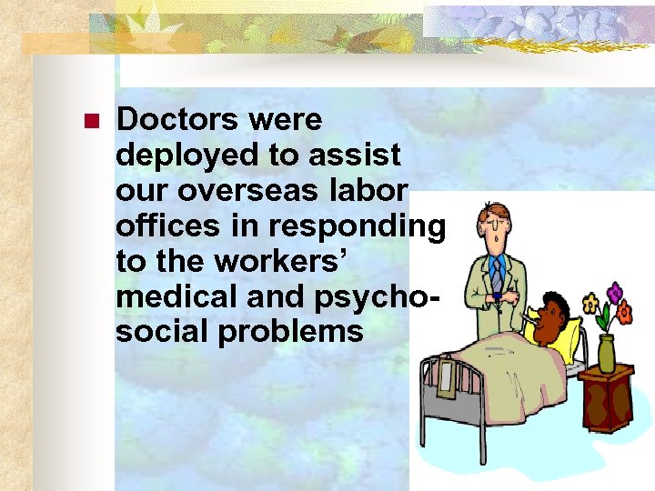 n Doctors were deployed to assist our overseas labor offices in responding to the
