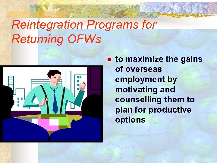 Reintegration Programs for Returning OFWs n to maximize the gains of overseas employment by