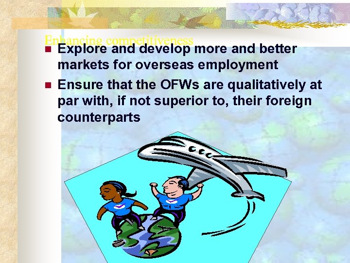Enhancing competitiveness n Explore and develop more and better markets for overseas employment n