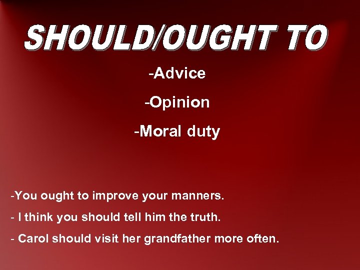 -Advice -Opinion -Moral duty -You ought to improve your manners. - I think you