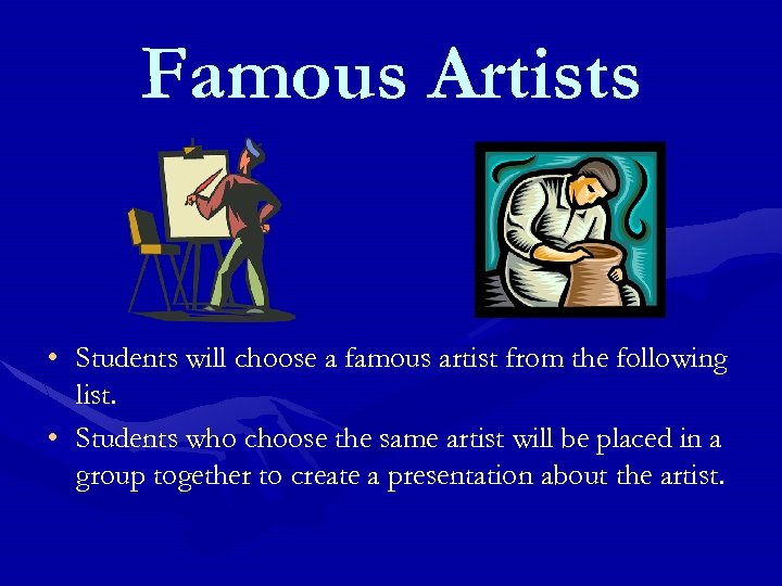 Famous Artists • Students will choose a famous artist from the following list. •