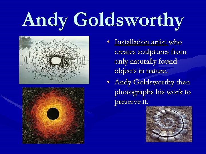 Andy Goldsworthy • Installation artist who creates sculptures from only naturally found objects in
