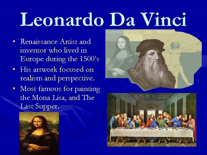 Leonardo Da Vinci • Renaissance Artist and inventor who lived in Europe during the